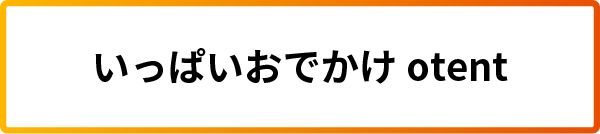 いっぱいおでかけ otent