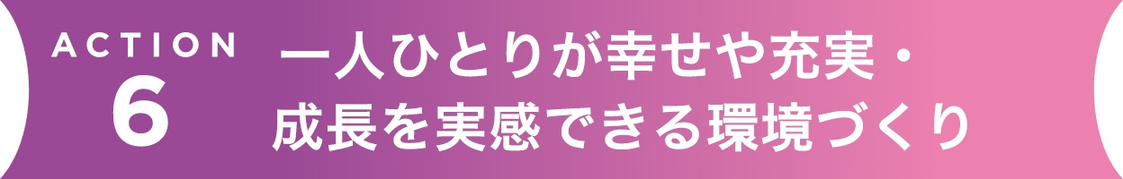 一人ひとりが幸せや充実・成長を実感できる環境づくり