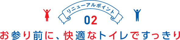 リニューアルポイント02 お参り前に、快適なトイレですっきり
