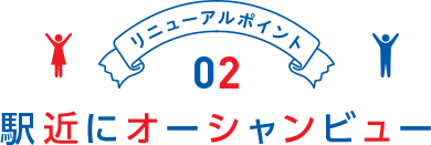 リニューアルポイント02 駅近にオーシャンビュー