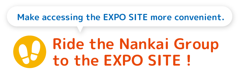 Ride the Nankai Group to the EXPO SITE!