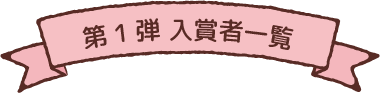 第1弾 入賞者一覧